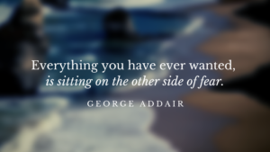 everything-you-want-is-on-the-other-side-of-fear