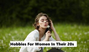 Hobbies For Women In Their 20s