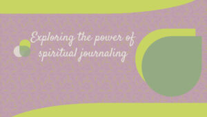 Exploring the power of spiritual journaling